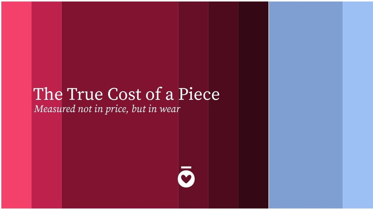 The True Cost of a Piece -  Measured not in price, but in wear.