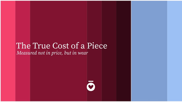 The True Cost of a Piece -  Measured not in price, but in wear.